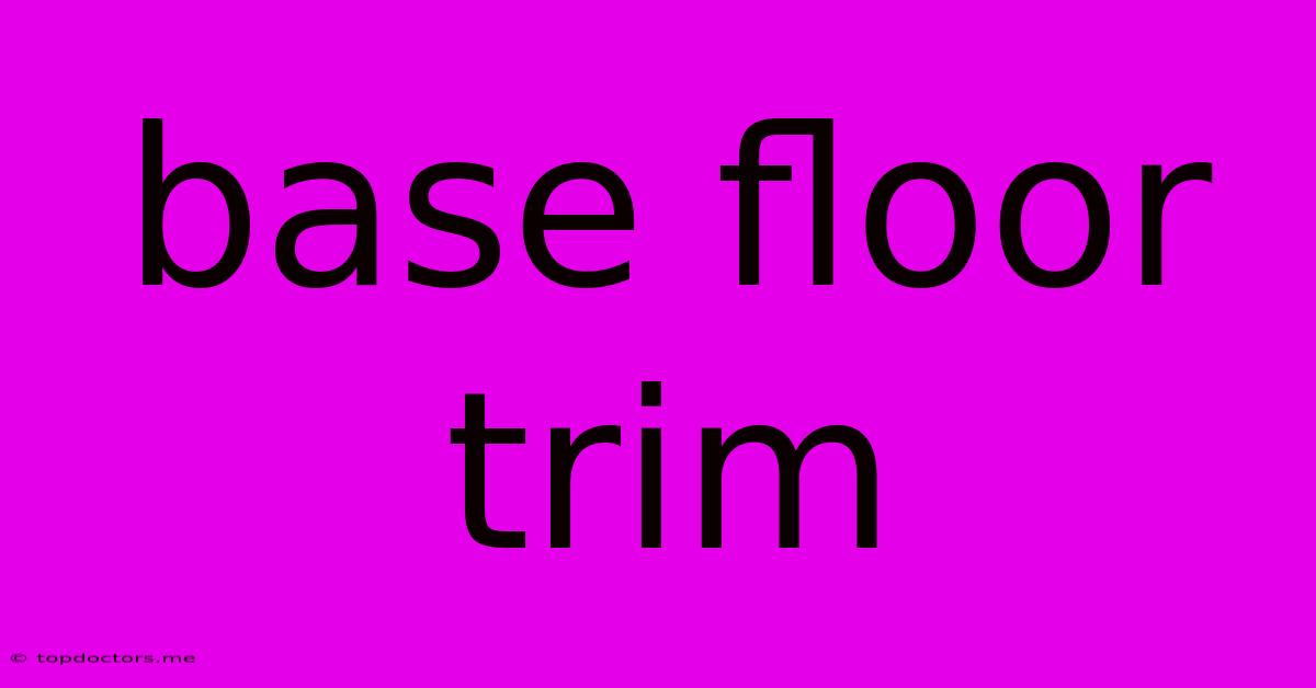 Base Floor Trim Base Floor Trim