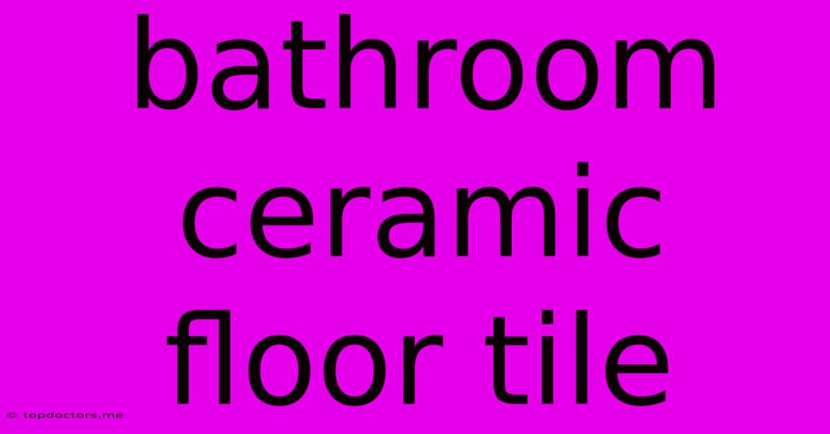 Bathroom Ceramic Floor Tile Bathroom Ceramic Floor Tile