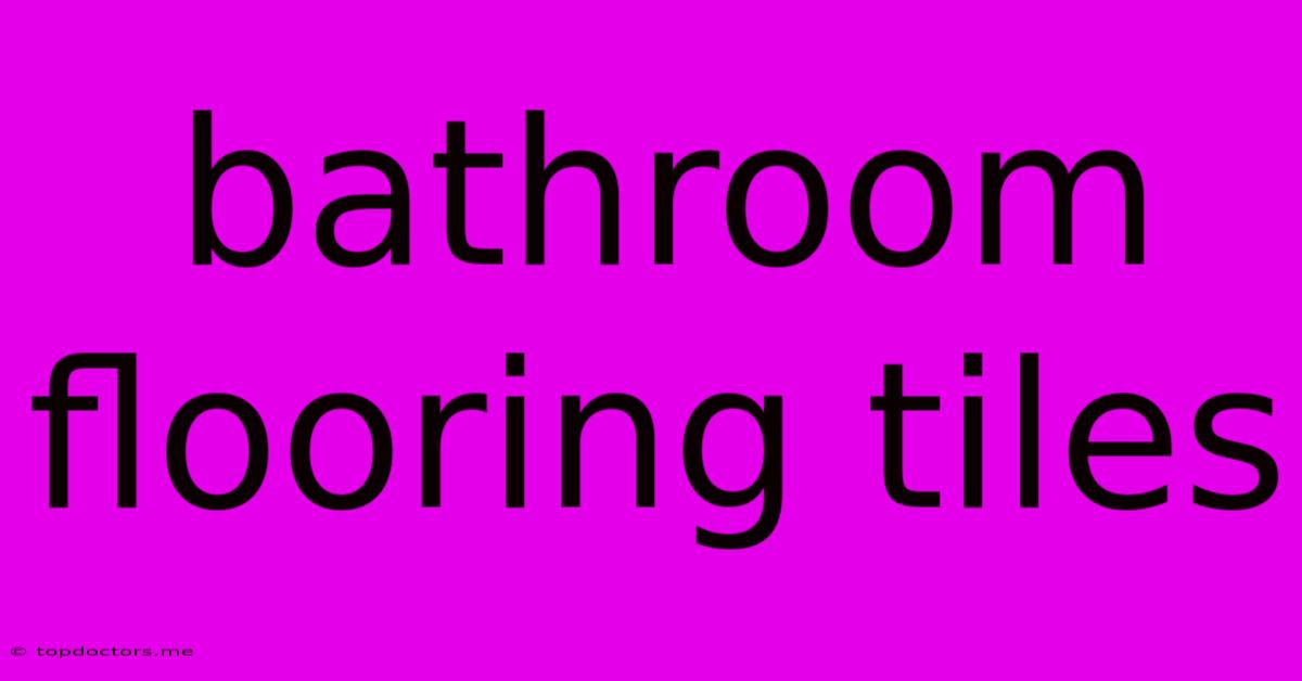 Bathroom Flooring Tiles Bathroom Flooring Tiles