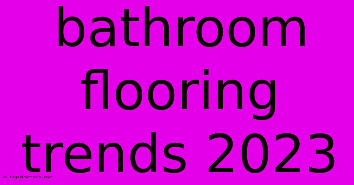 Bathroom Flooring Trends 2023
