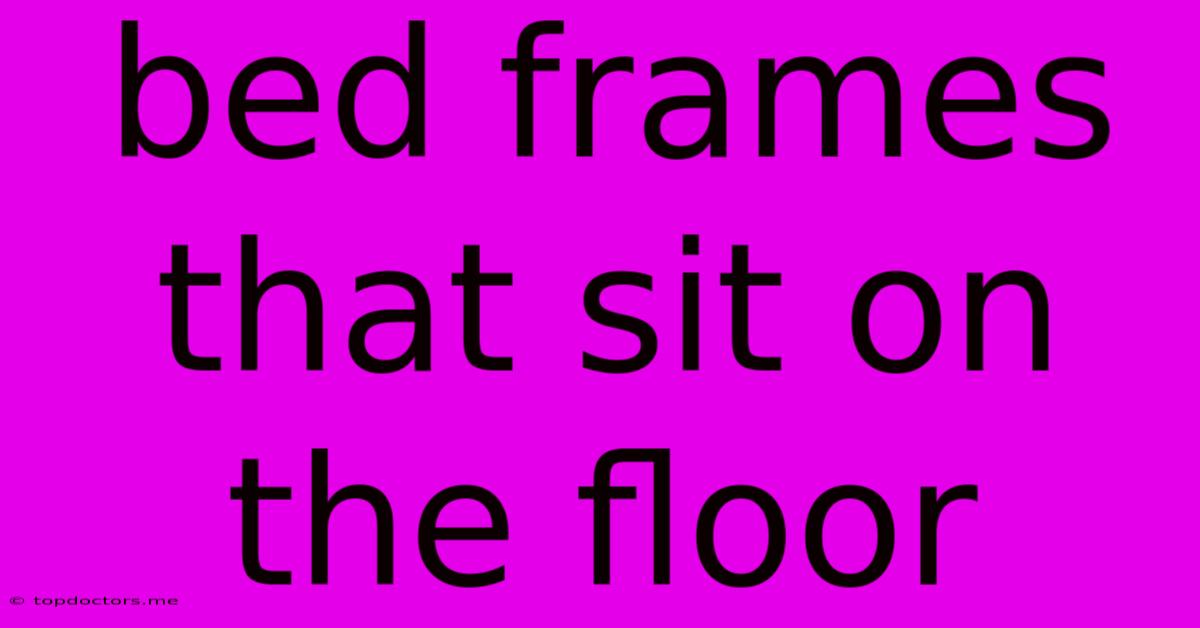 Bed Frames That Sit On The Floor Bed Frames That Sit On The Floor