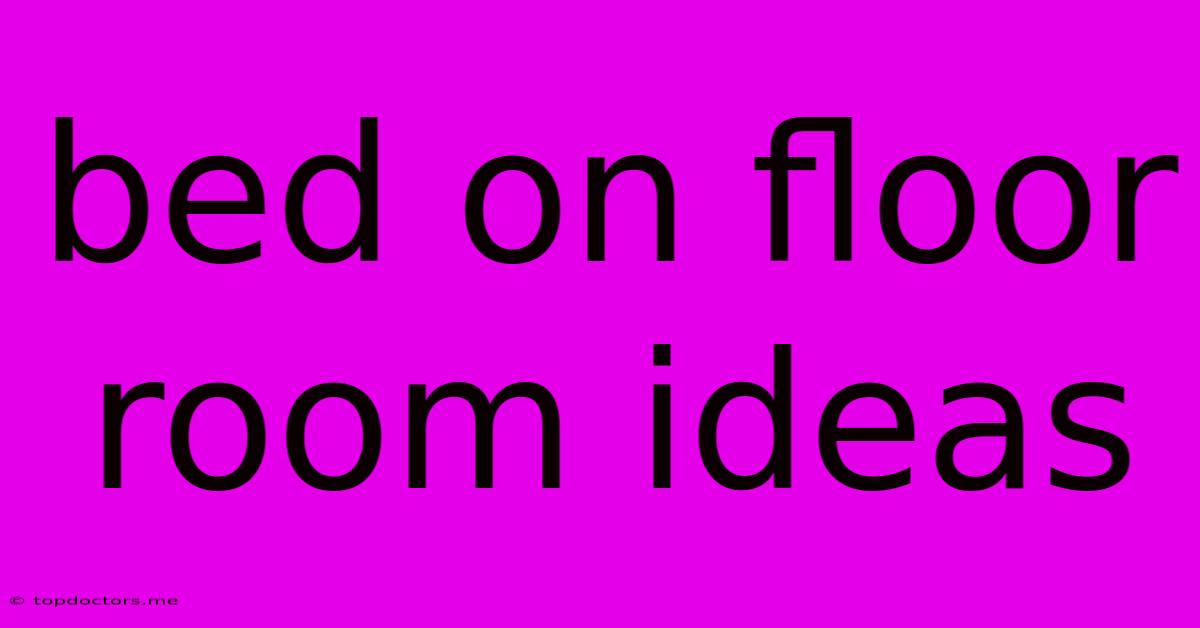 Bed On Floor Room Ideas Bed On Floor Room Ideas