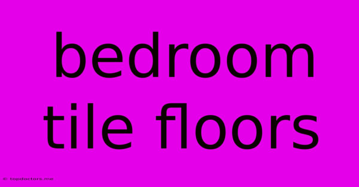 Bedroom Tile Floors Bedroom Tile Floors