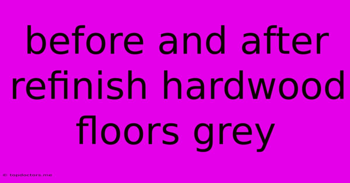Before And After Refinish Hardwood Floors Grey