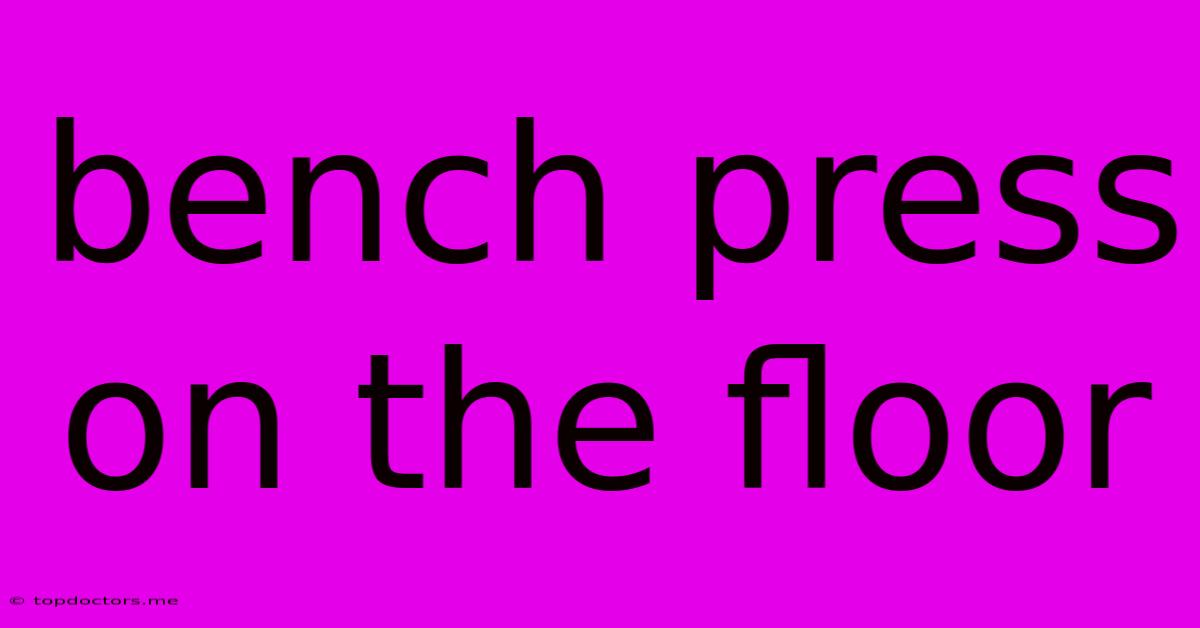 Bench Press On The Floor Bench Press On The Floor
