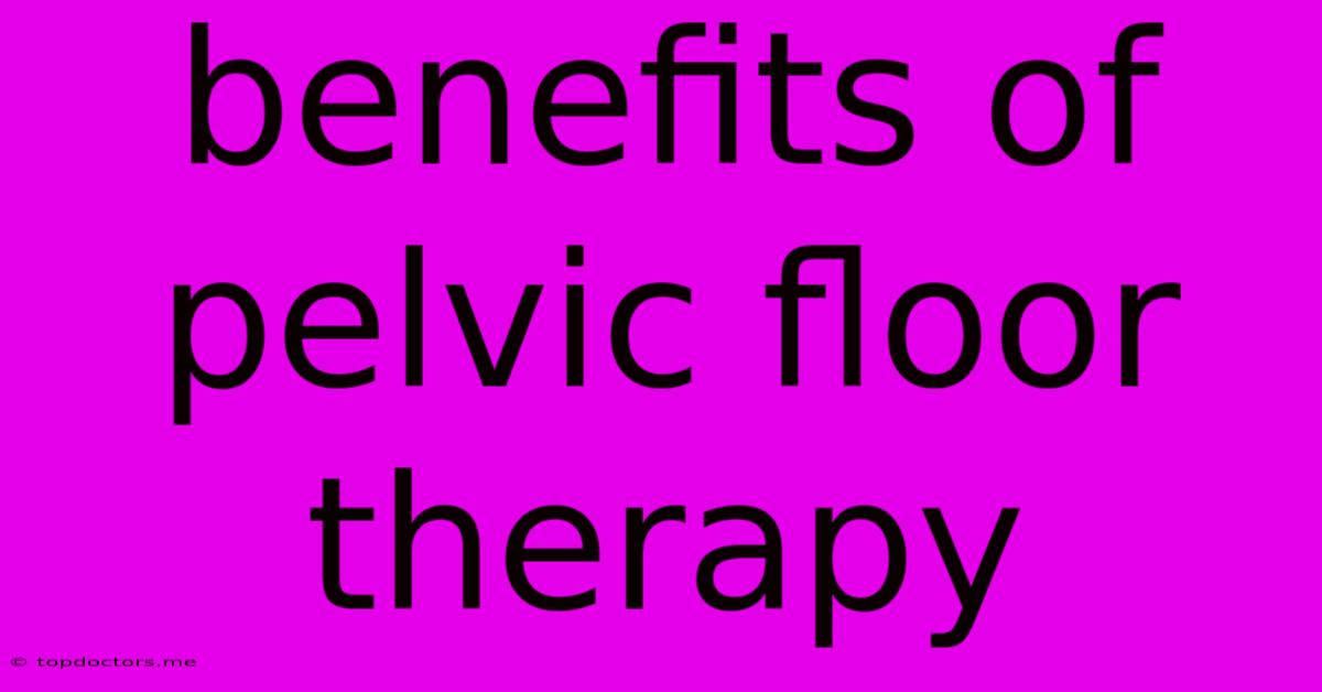 Benefits Of Pelvic Floor Therapy Benefits Of Pelvic Floor Therapy