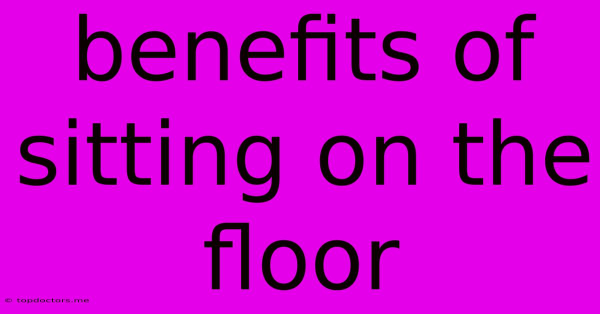 Benefits Of Sitting On The Floor Benefits Of Sitting On The Floor