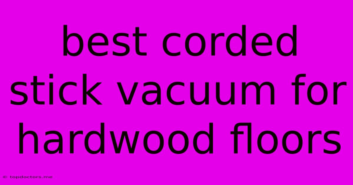 Best Corded Stick Vacuum For Hardwood Floors