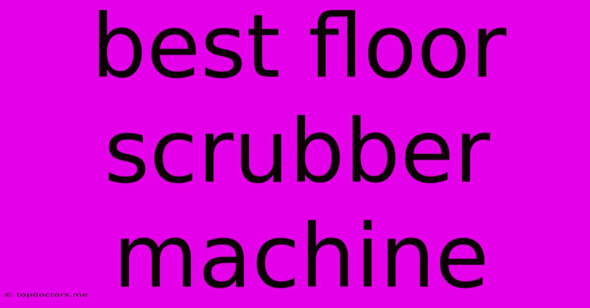 Best Floor Scrubber Machine Best Floor Scrubber Machine