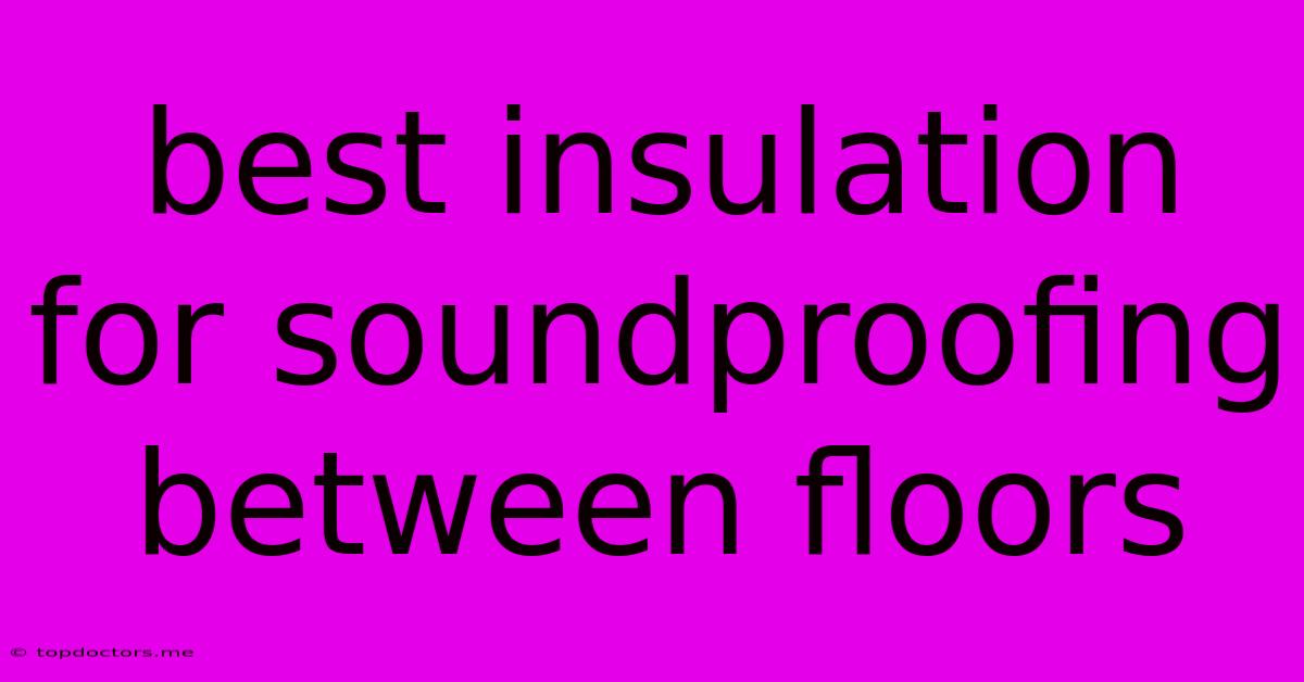 Best Insulation For Soundproofing Between Floors