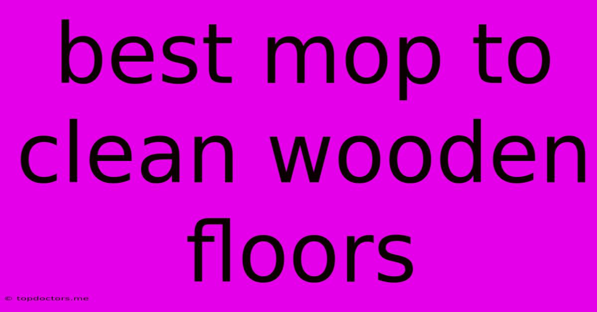 Best Mop To Clean Wooden Floors Best Mop To Clean Wooden Floors