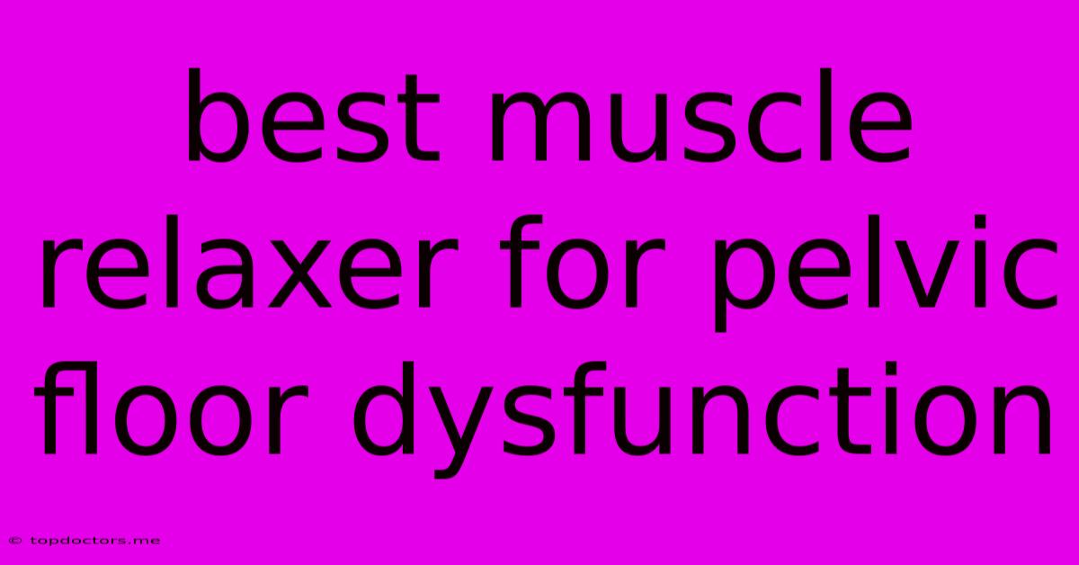 Best Muscle Relaxer For Pelvic Floor Dysfunction Best Muscle Relaxer For Pelvic Floor Dysfunction