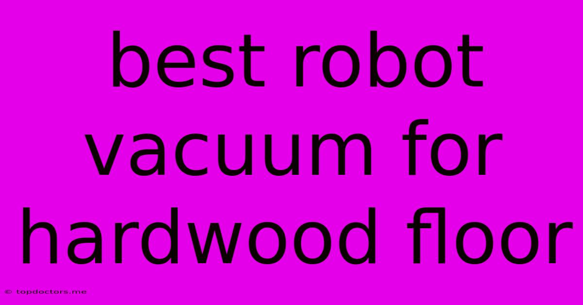 Best Robot Vacuum For Hardwood Floor Best Robot Vacuum For Hardwood Floor