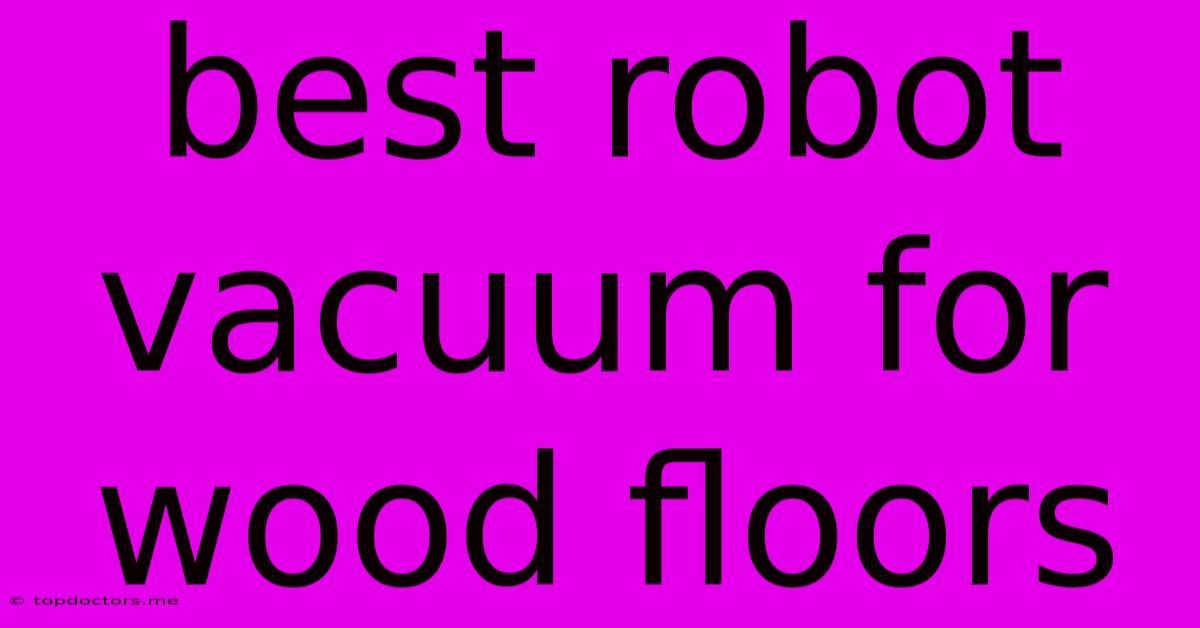 Best Robot Vacuum For Wood Floors Best Robot Vacuum For Wood Floors