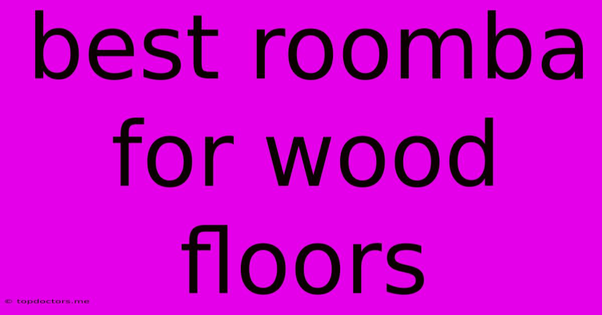 Best Roomba For Wood Floors Best Roomba For Wood Floors