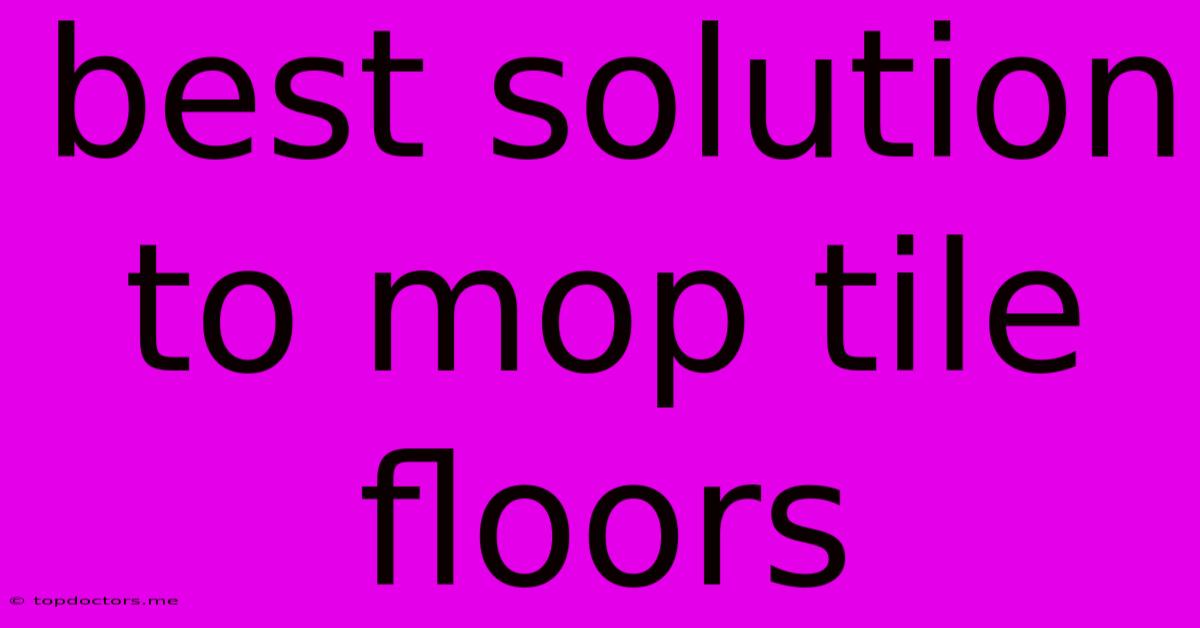 Best Solution To Mop Tile Floors Best Solution To Mop Tile Floors