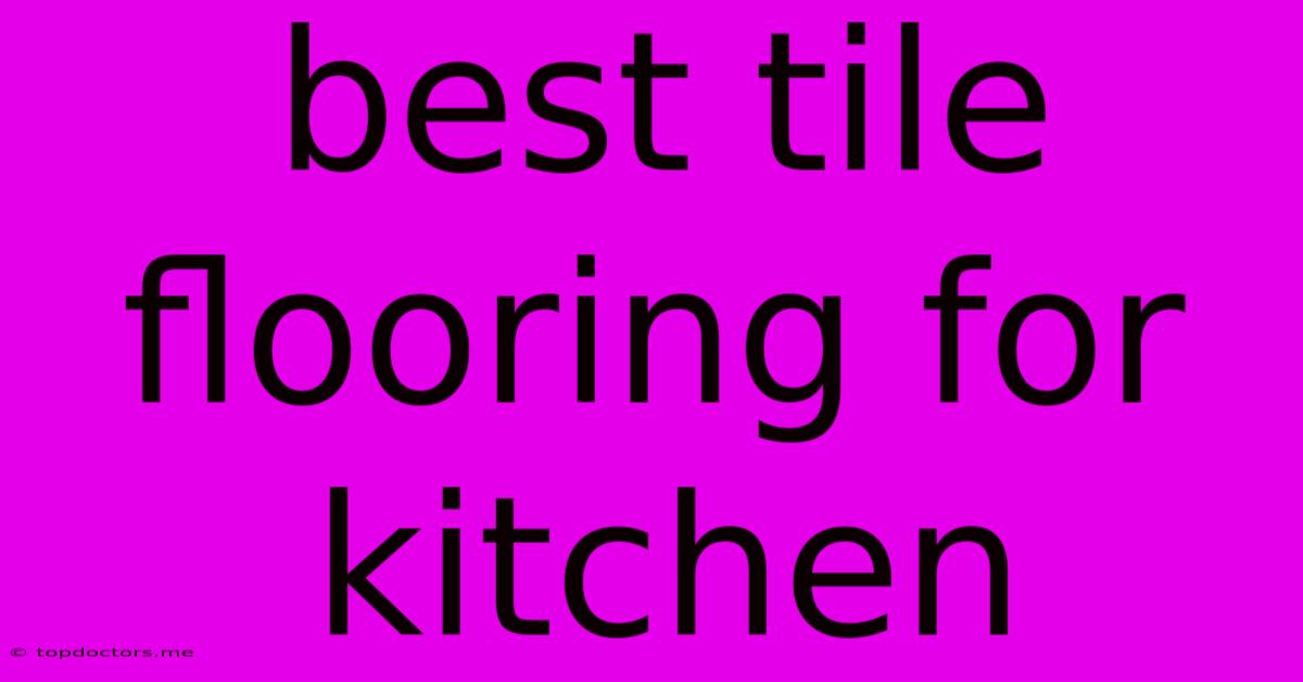 Best Tile Flooring For Kitchen Best Tile Flooring For Kitchen