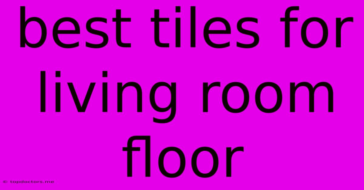 Best Tiles For Living Room Floor