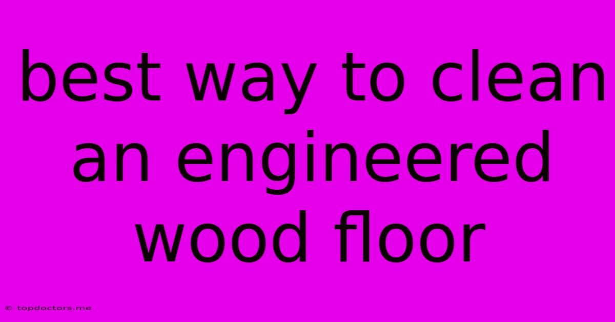 Best Way To Clean An Engineered Wood Floor Best Way To Clean An Engineered Wood Floor