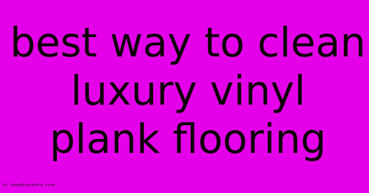 Best Way To Clean Luxury Vinyl Plank Flooring