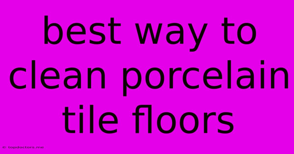 Best Way To Clean Porcelain Tile Floors Best Way To Clean Porcelain Tile Floors