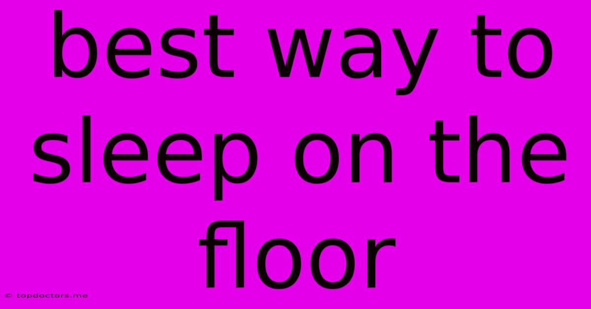Best Way To Sleep On The Floor Best Way To Sleep On The Floor