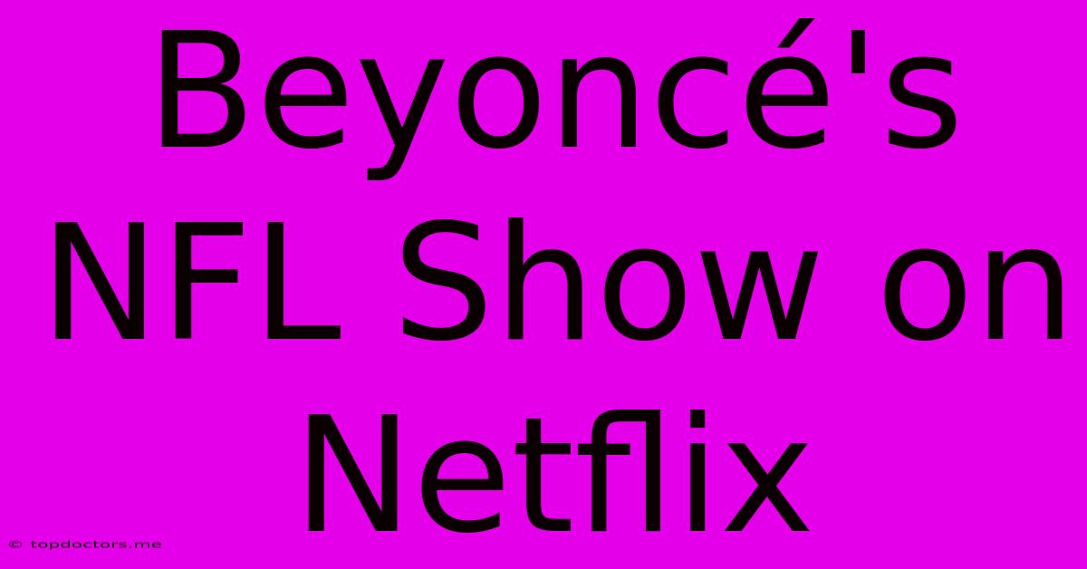 Beyoncé's NFL Show On Netflix Beyoncé's NFL Show On Netflix
