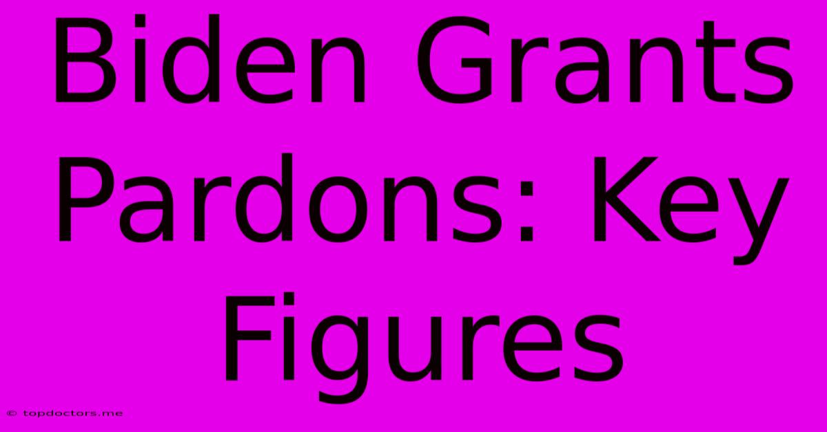 Biden Grants Pardons: Key Figures Biden Grants Pardons: Key Figures
