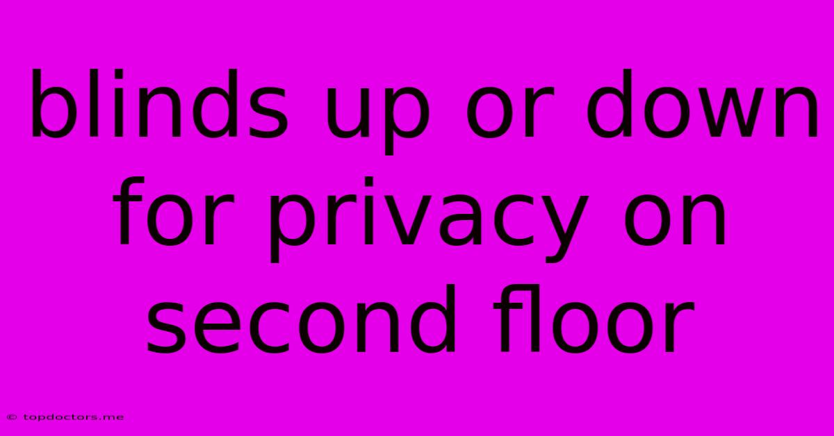 Blinds Up Or Down For Privacy On Second Floor Blinds Up Or Down For Privacy On Second Floor