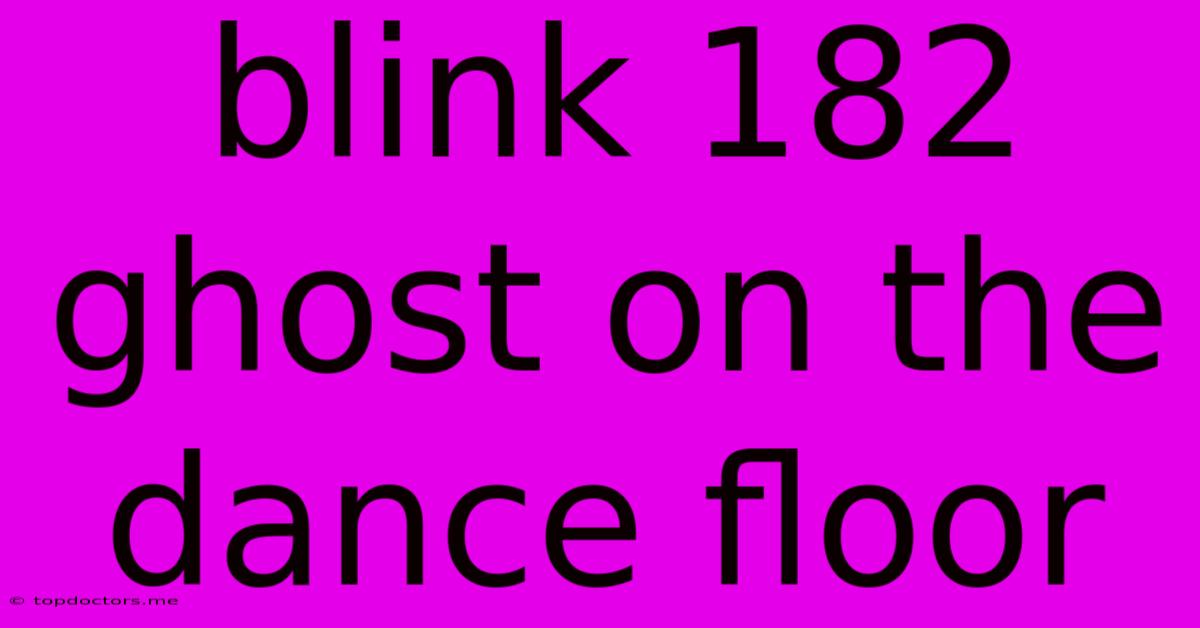 Blink 182 Ghost On The Dance Floor Blink 182 Ghost On The Dance Floor