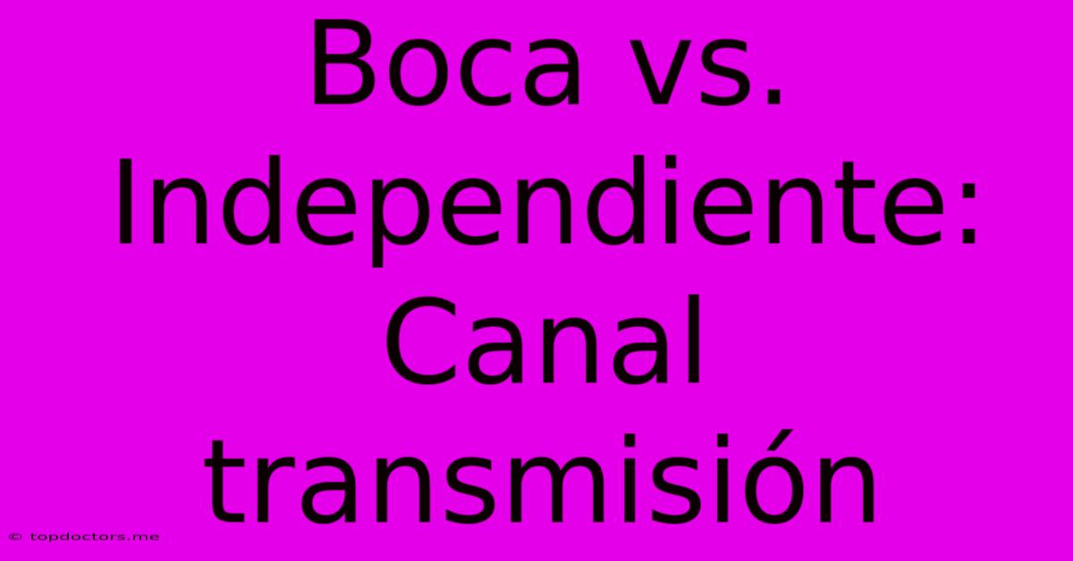 Boca Vs. Independiente: Canal Transmisión Boca Vs. Independiente: Canal Transmisión