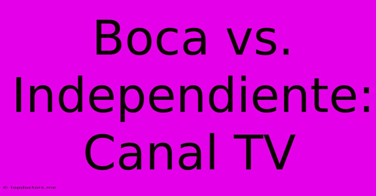 Boca Vs. Independiente: Canal TV Boca Vs. Independiente: Canal TV