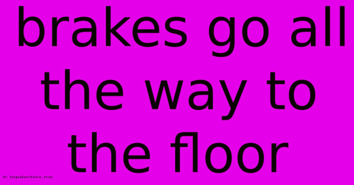 Brakes Go All The Way To The Floor