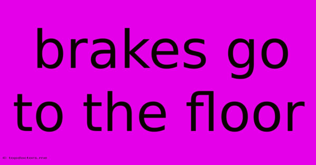 Brakes Go To The Floor