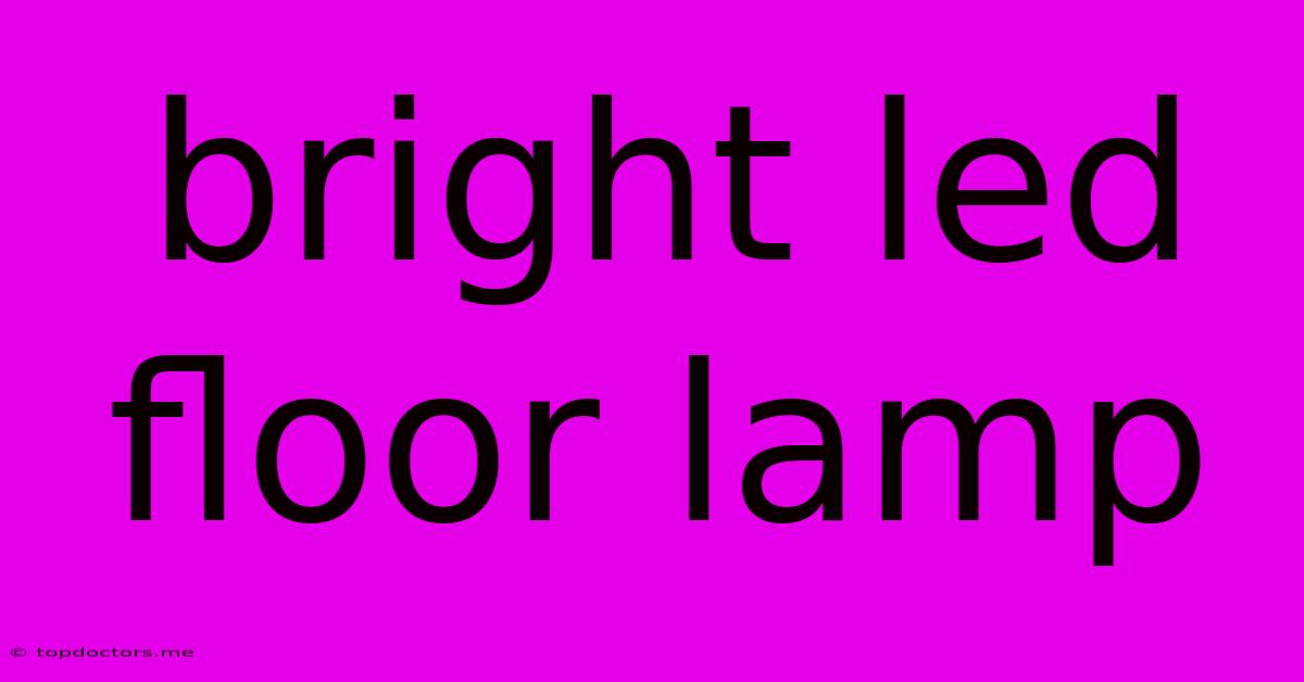 Bright Led Floor Lamp Bright Led Floor Lamp