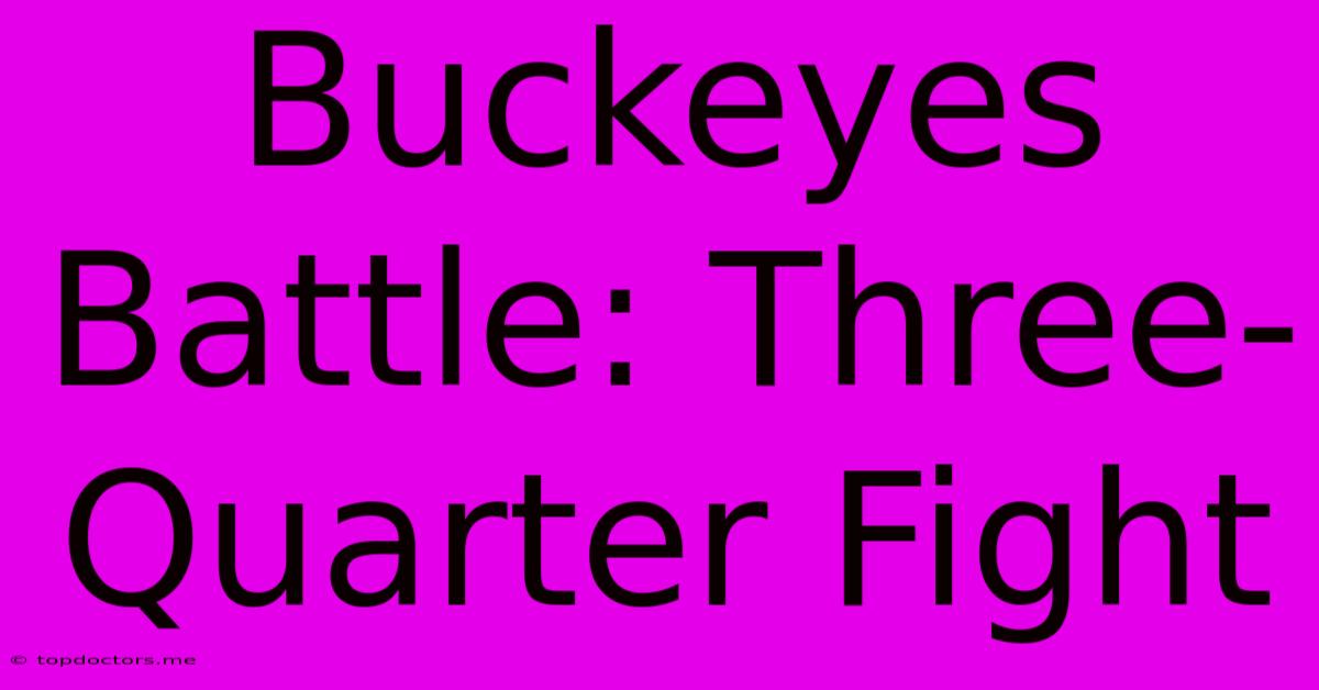 Buckeyes Battle: Three-Quarter Fight Buckeyes Battle: Three-Quarter Fight