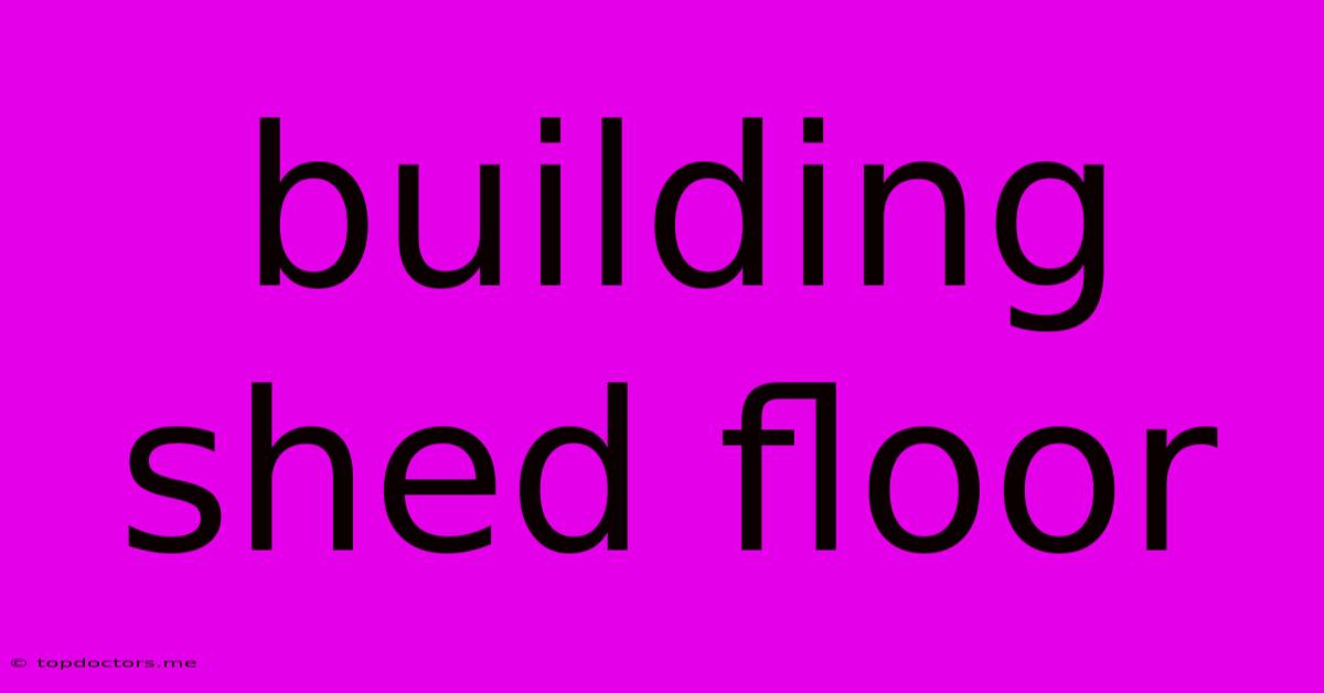 Building Shed Floor Building Shed Floor