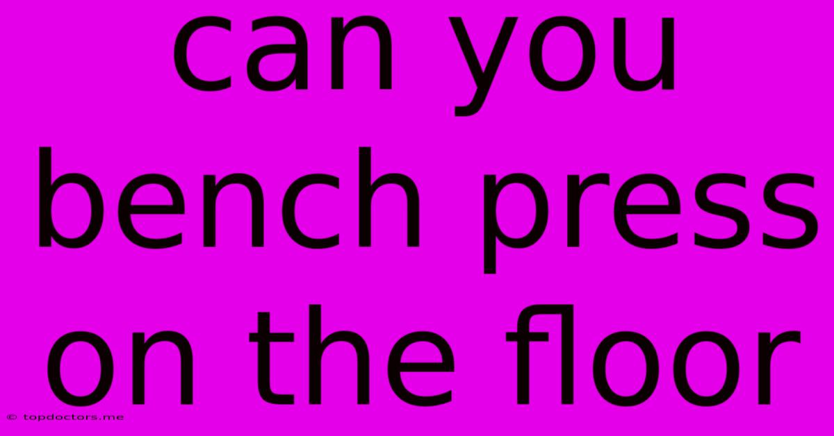 Can You Bench Press On The Floor Can You Bench Press On The Floor