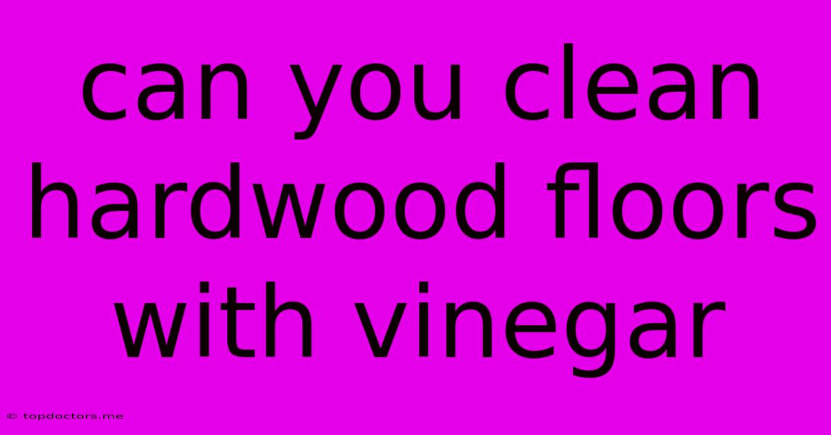 Can You Clean Hardwood Floors With Vinegar Can You Clean Hardwood Floors With Vinegar