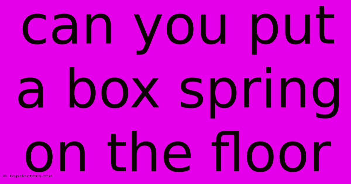 Can You Put A Box Spring On The Floor Can You Put A Box Spring On The Floor