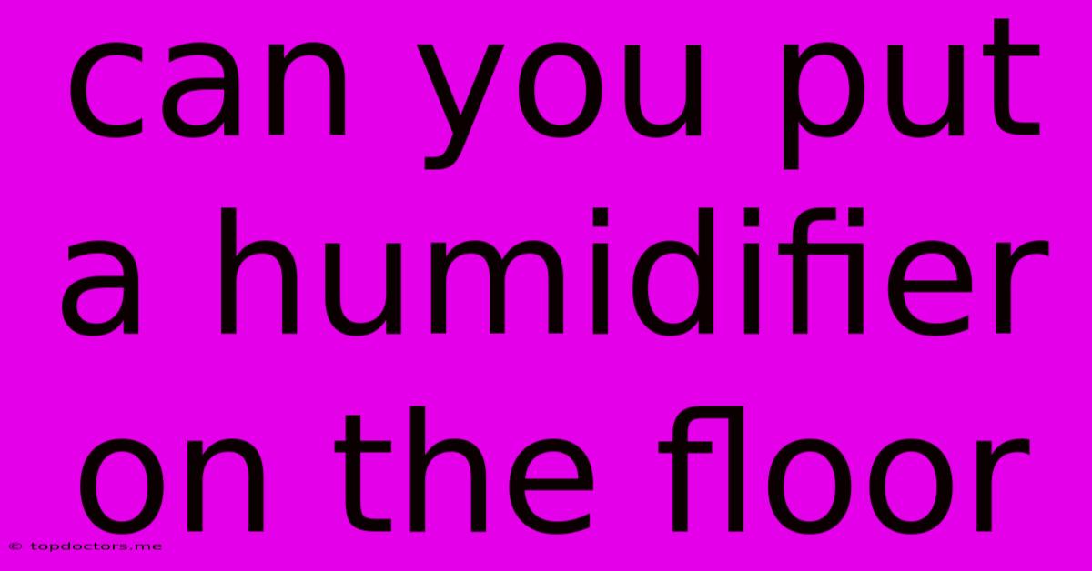 Can You Put A Humidifier On The Floor Can You Put A Humidifier On The Floor