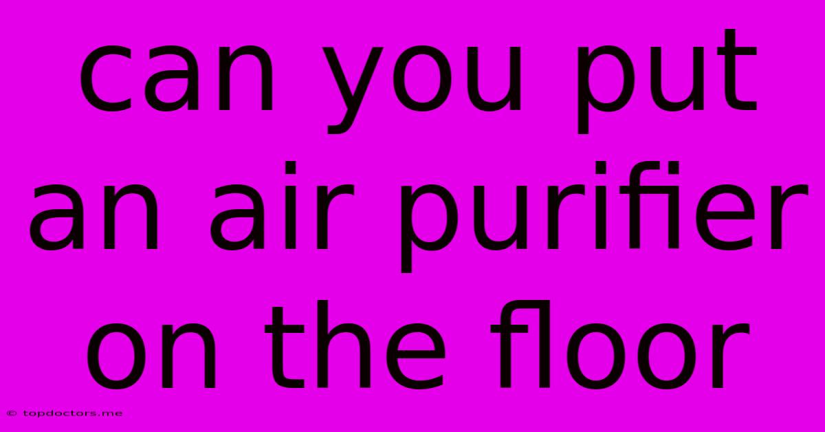 Can You Put An Air Purifier On The Floor Can You Put An Air Purifier On The Floor