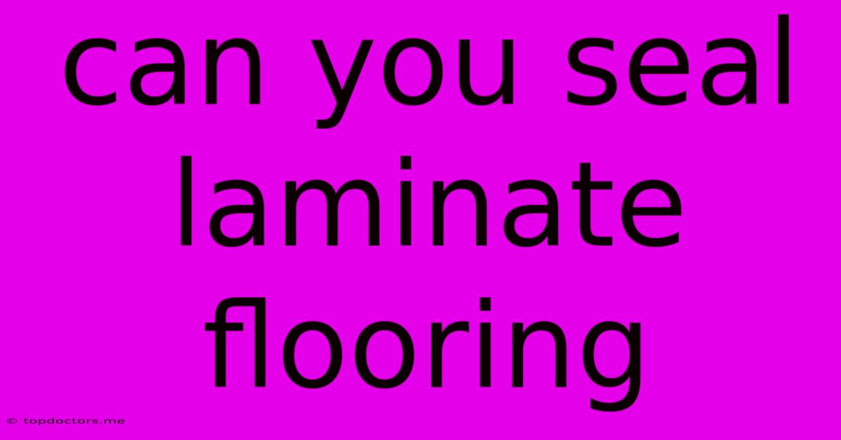 Can You Seal Laminate Flooring