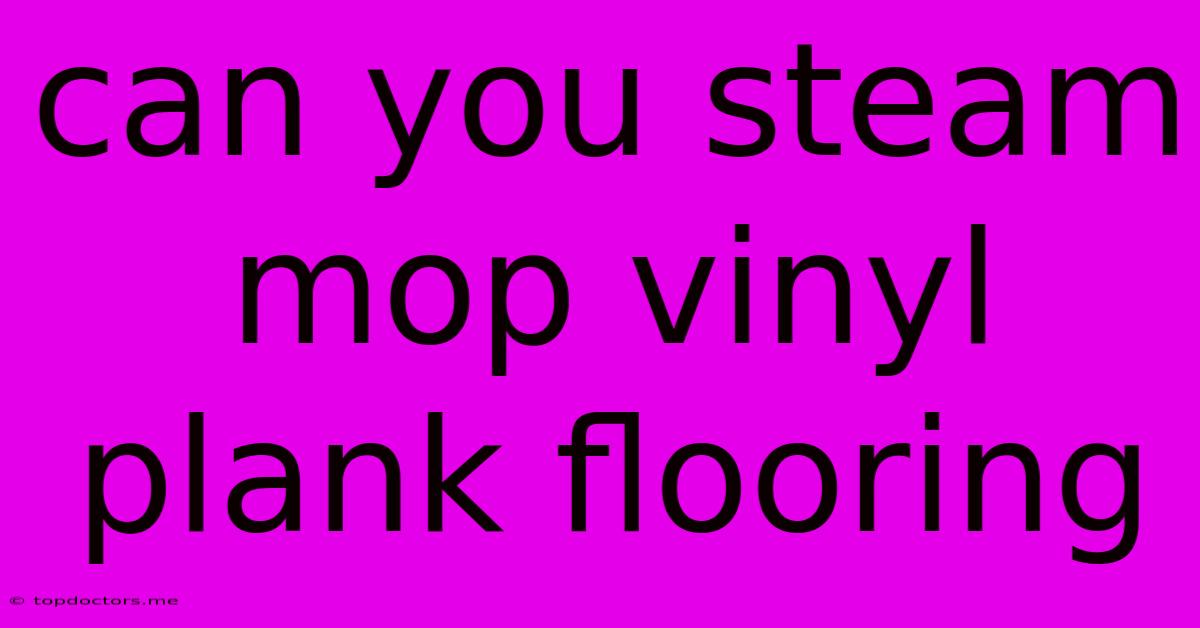 Can You Steam Mop Vinyl Plank Flooring