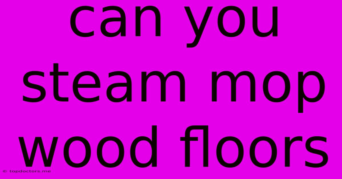 Can You Steam Mop Wood Floors