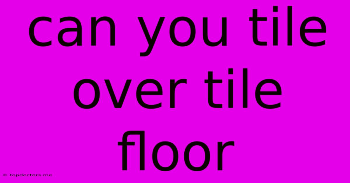 Can You Tile Over Tile Floor