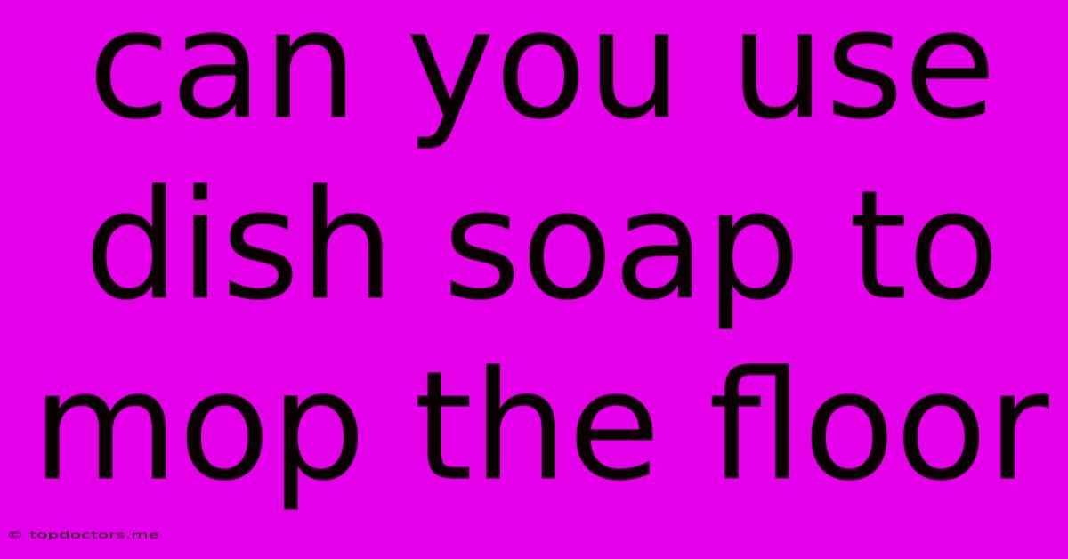 Can You Use Dish Soap To Mop The Floor Can You Use Dish Soap To Mop The Floor