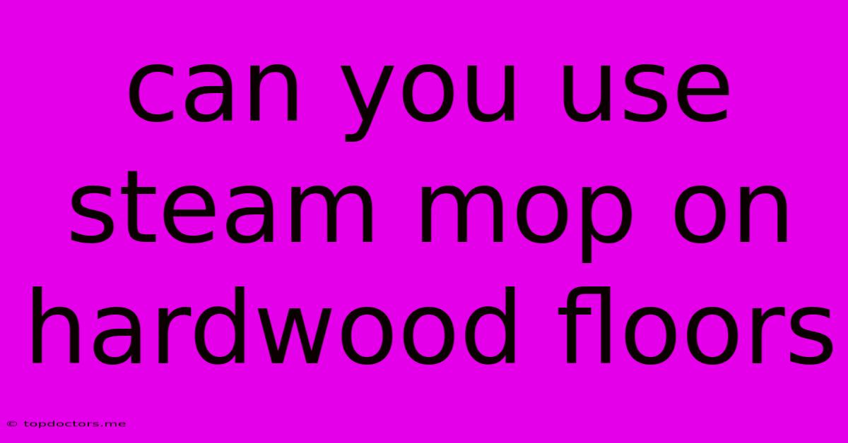 Can You Use Steam Mop On Hardwood Floors