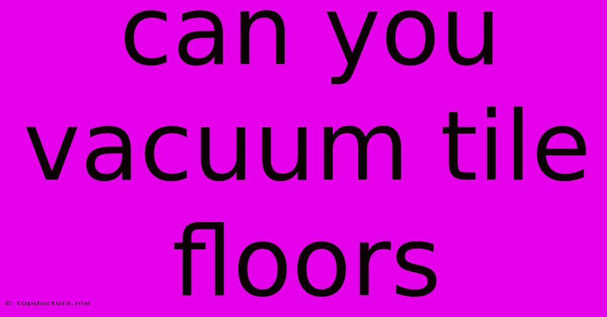 Can You Vacuum Tile Floors Can You Vacuum Tile Floors