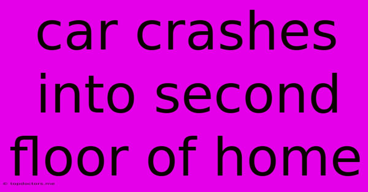 Car Crashes Into Second Floor Of Home Car Crashes Into Second Floor Of Home